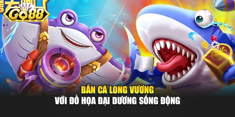 Bắn Cá Long Vương với đồ họa đại dương sống động