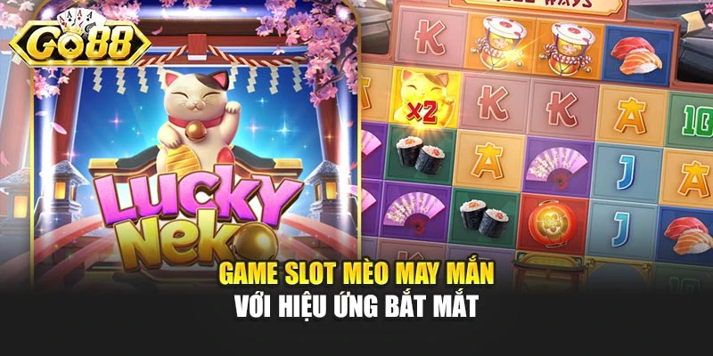 Game slot mèo may mắn với hiệu ứng bắt mắt