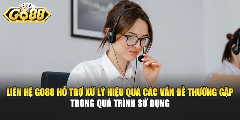 Liên hệ GO88 hỗ trợ xử lý hiệu quả các vấn đề thường gặp trong quá trình sử dụng