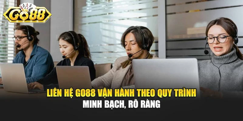 Liên hệ GO88 vận hành theo quy trình minh bạch, rõ ràng