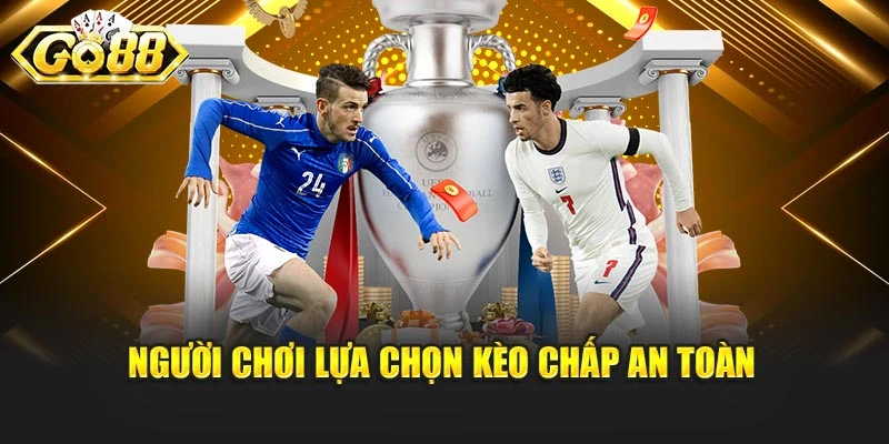 Người chơi lựa chọn kèo chấp an toàn