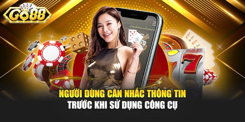 Người dùng cân nhắc thông tin trước khi sử dụng công cụ