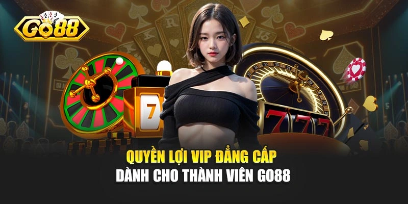 Quyền lợi VIP đẳng cấp dành cho thành viên GO88