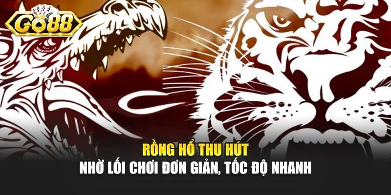 Rồng Hổ thu hút nhờ lối chơi đơn giản, tốc độ nhanh