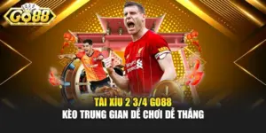 Tài Xỉu 2 3/4 GO88 - Kèo Trung Gian Dễ Chơi Dễ Thắng