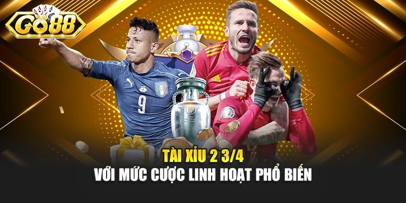 Tài Xỉu 2 3/4 với mức cược linh hoạt phổ biến