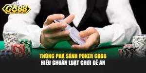 Thùng Phá Sảnh Poker GO88 - Hiểu Chuẩn Luật Chơi Dễ Ăn