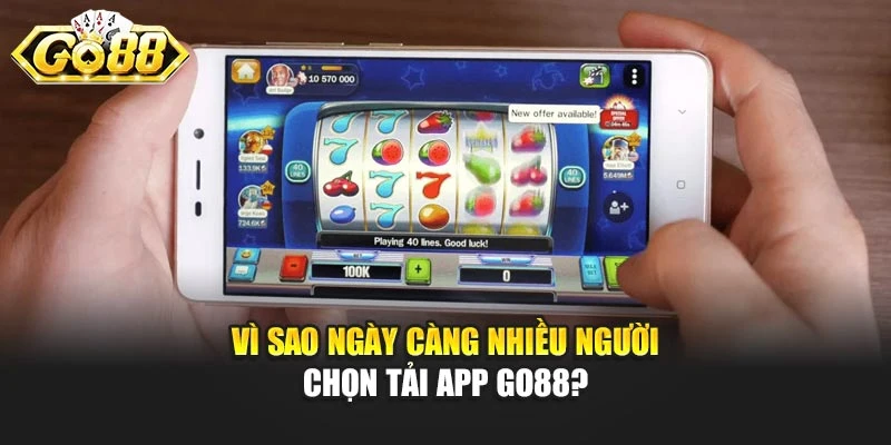 Vì sao ngày càng nhiều người chọn tải app GO88