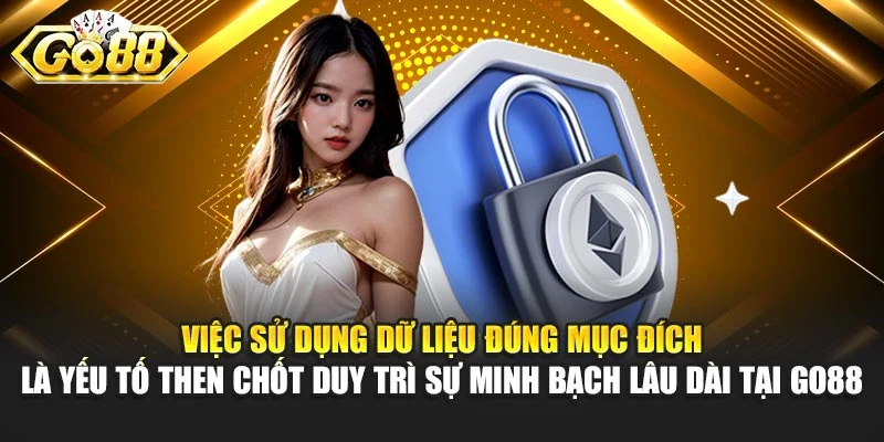 Việc sử dụng dữ liệu đúng mục đích là yếu tố then chốt duy trì sự minh bạch lâu dài tại Go88
